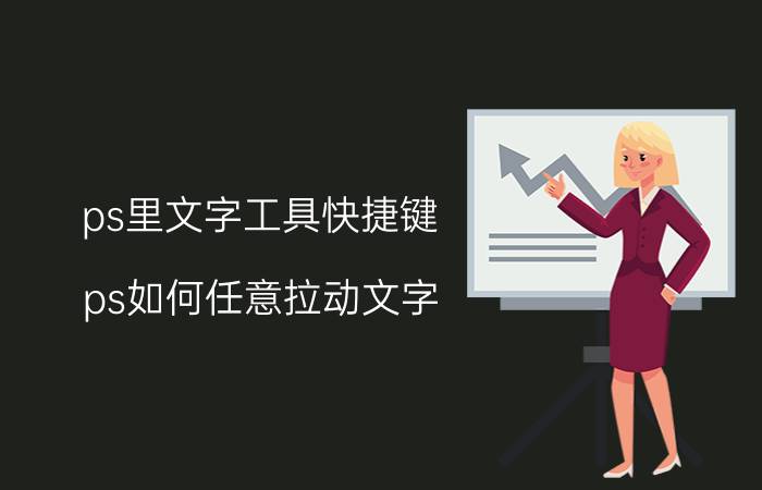 ps里文字工具快捷键 ps如何任意拉动文字？